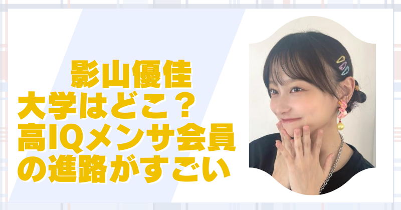 影山優佳の大学はどこ？メンサ会員アイドルの驚きの学歴と進路選択