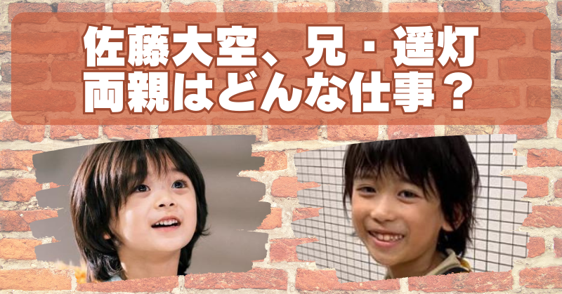 佐藤大空と兄・佐藤遥灯の親の職業は？人気子役の兄弟を育てた両親を調査