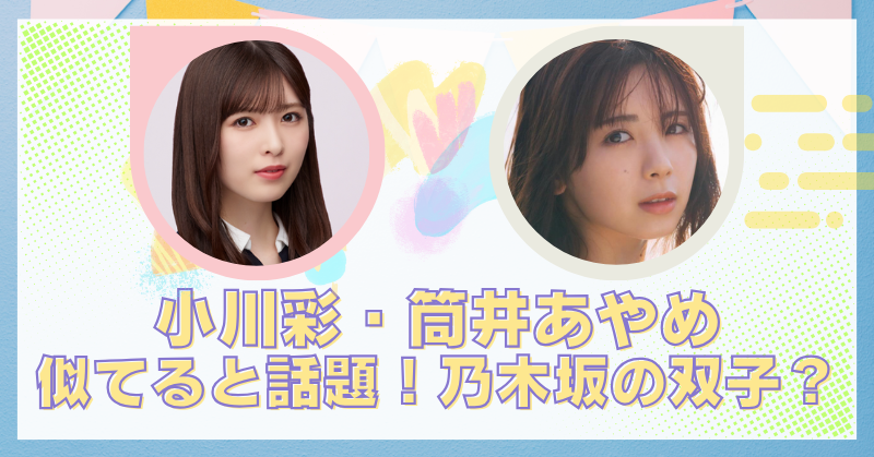 小川彩と筒井あやめは双子級に似てる？そっくりすぎる画像まとめ
