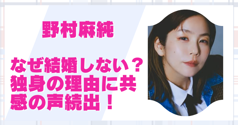 【2025最新】野村麻純に旦那はいない！結婚しない価値観に納得の声！