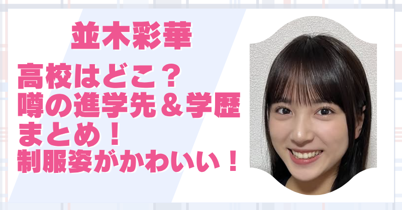 並木彩華の高校が気になる！噂の学校名や学歴情報を徹底調査！