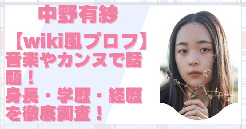 中野有紗のwiki風プロフィールまとめ！身長や学歴・カンヌで話題の経歴を徹底解説
