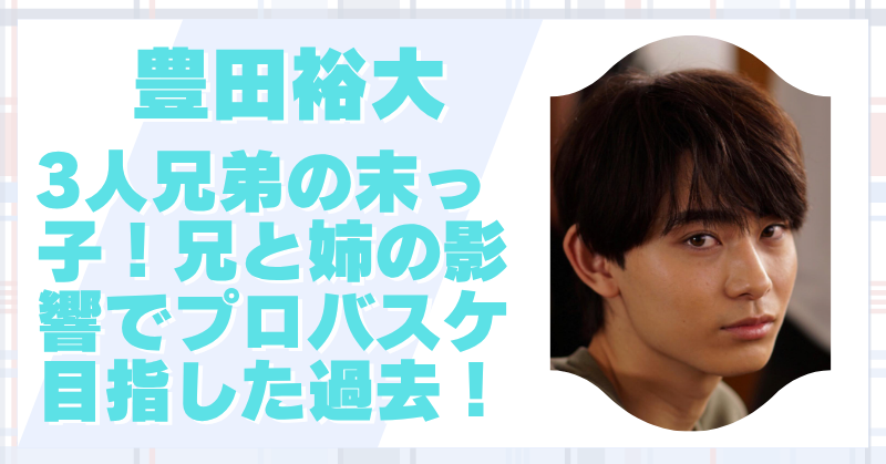 豊田裕大は3人兄弟の末っ子｜兄と姉の影響でプロバスケ選手を目指していた？
