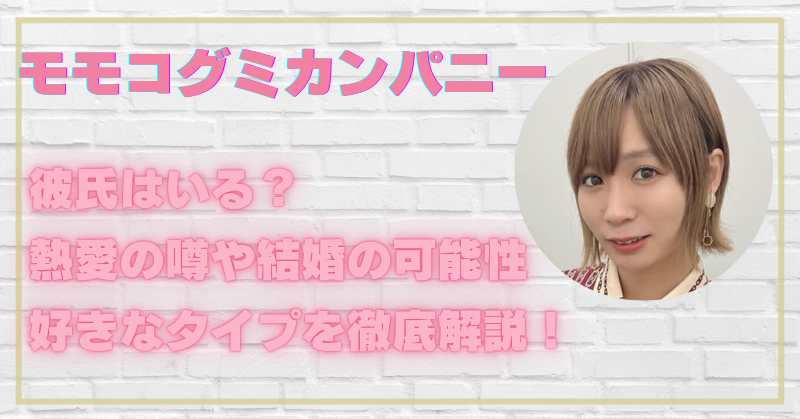 モモコグミカンパニーの彼氏事情が判明？恋愛観や結婚の可能性について徹底調査！