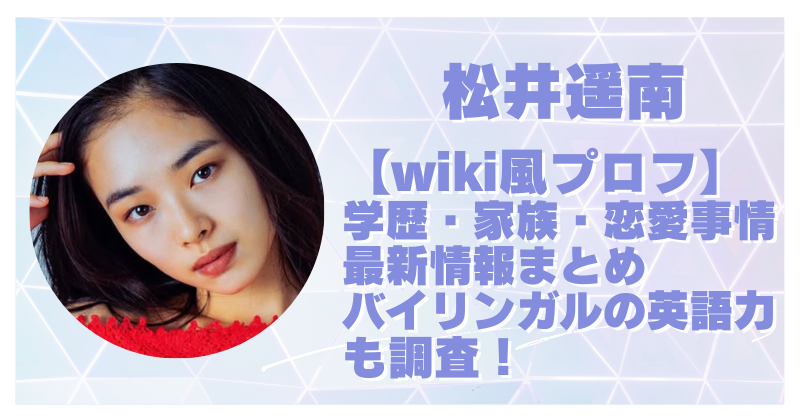 松井遥南のwiki風プロフまとめ｜身長・年齢・高校や大学、英語が堪能の噂も徹底調査！