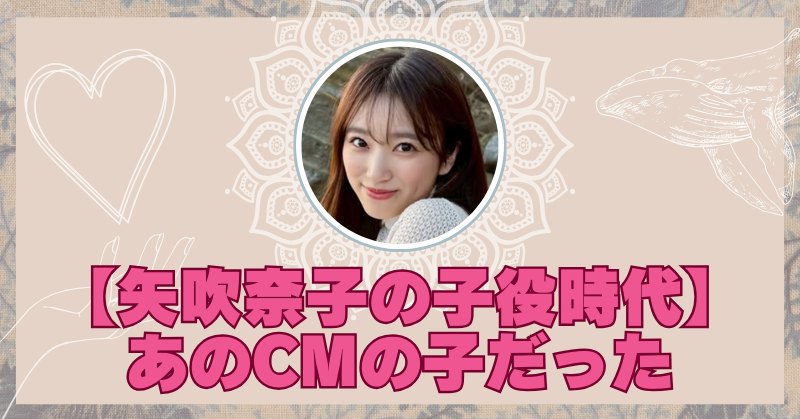 【画像あり】矢吹奈子の子役時代の出演作が可愛すぎ！あのCM動画や映画まで紹介