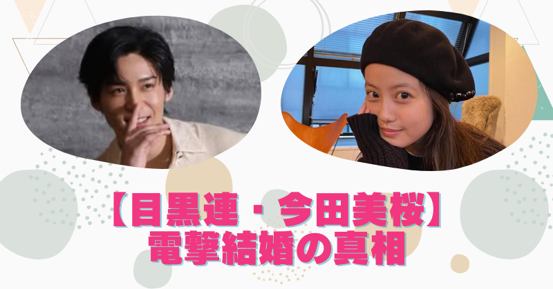 目黒蓮と今田美桜が電撃結婚て本当？匂わせや妊娠の真相まで徹底調査