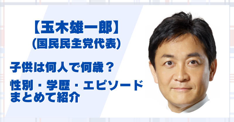 玉木雄一郎の子供は何人いて何歳？息子・娘の噂の真相と家族構成まとめ！