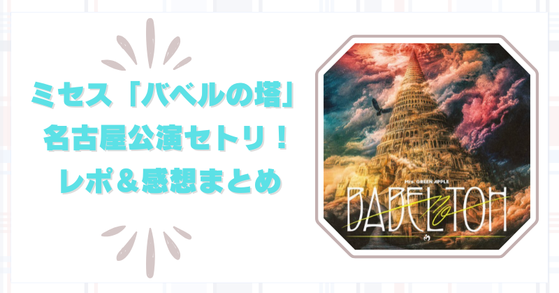 ミセス「バベルの塔」セトリが神すぎ！名古屋公演レポ＆感想まとめ【ネタバレ注意】