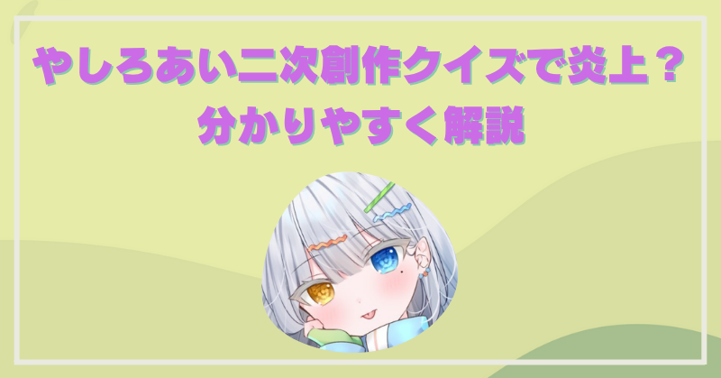 やしろあいの炎上理由を分かりやすく解説？二次創作クイズ動画での発言が原因？