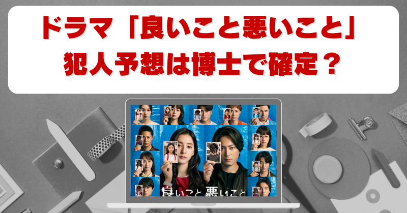 「良いこと悪いこと」犯人予想は博士で確定？正体と真の動機を考察