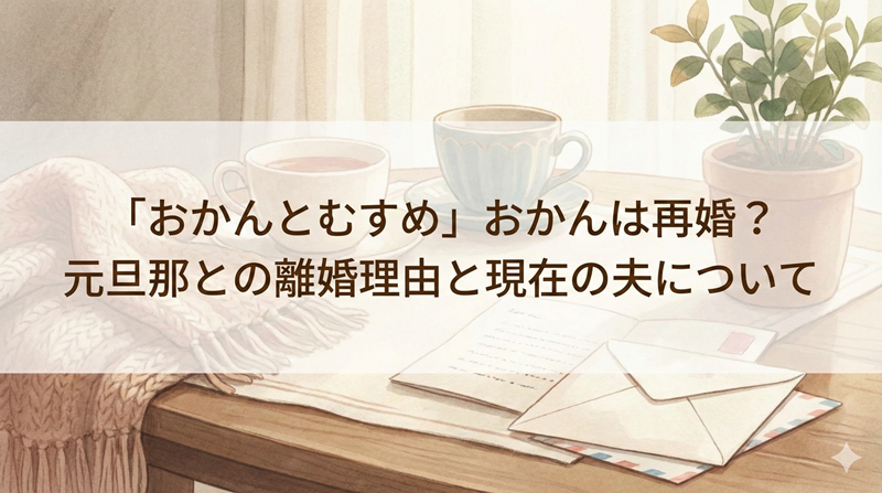 「おかんとむすめ」おかんは再婚？元旦那との離婚理由と現在の夫はどんな人？