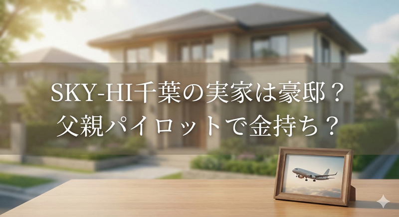 SKI-HIの千葉の実家は豪邸？父親はパイロットで金持ちの真相