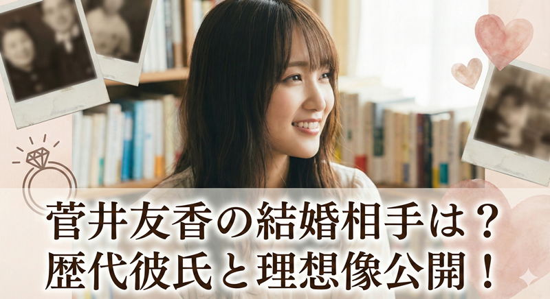 菅井友香の結婚相手ってだれ？噂になった歴代彼氏と理想の旦那像