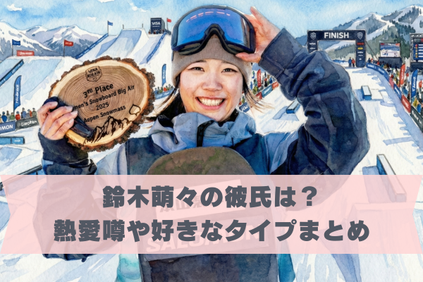 鈴木萌々の彼氏はスノボ選手？熱愛の噂と好きなタイプを徹底調査