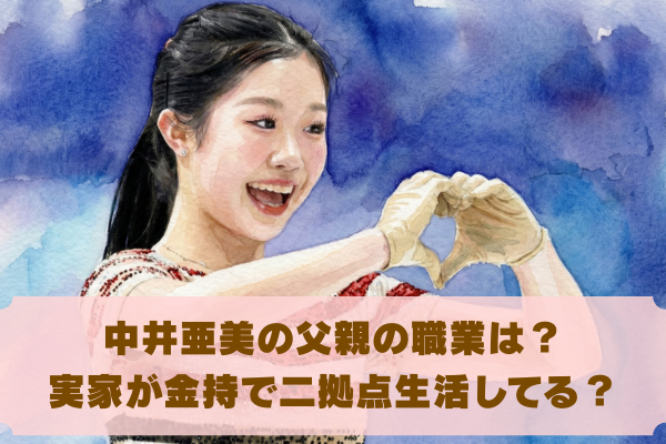 中井亜美の父親の職業は高収入？実家が金持ちで二拠点生活の噂の真相