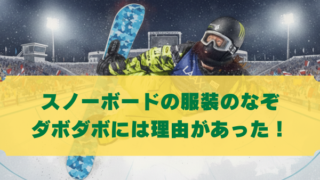 スノーボードの服装のなぞ ダボダボには理由があった！