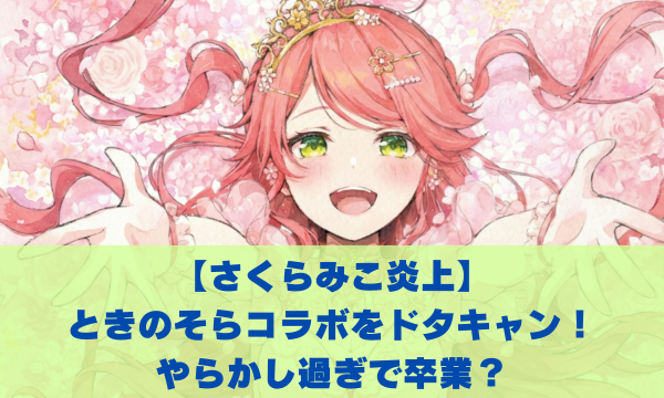 さくらみこがまた炎上 ときのそらコラボをドタキャン！ やらかし過ぎで卒業？