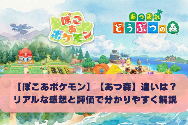ぽこあポケモンとあつ森の違いを超分かりやすく解説｜リアルな感想と評価も紹介
