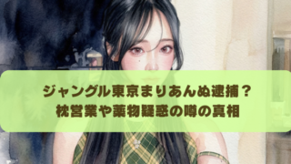 ジャングル東京まりあんぬ逮捕？ 枕営業や薬物疑惑の噂の真相
