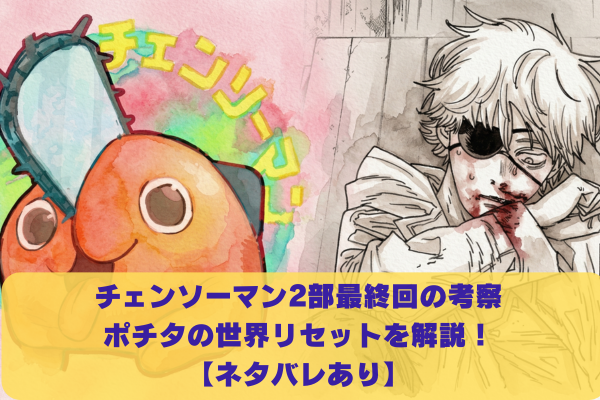 チェンソーマン2部最終回が意味不明な理由は?ポチタの世界リセットを解説!【ネタバレあり】