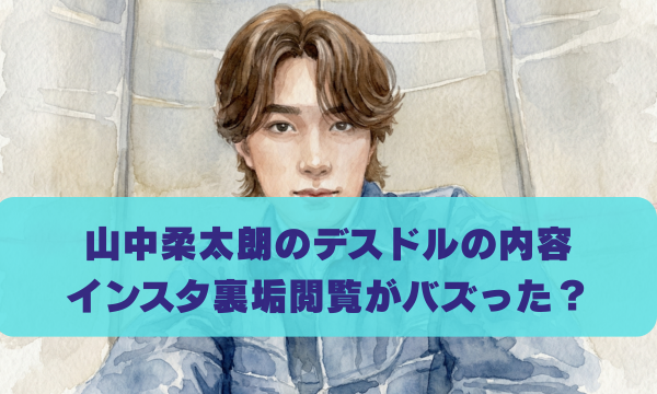 山中柔太朗のデスドルの内容 インスタ裏垢閲覧がバズった？