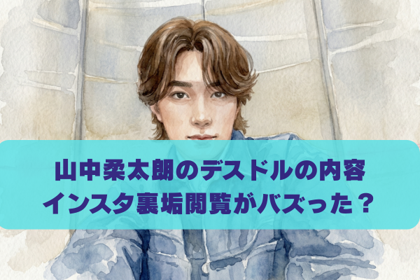 山中柔太朗のデスドルの内容は？インスタ裏垢閲覧の真相を解説！