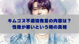 キムゴヌ不適切発言の内容は？ 性格が悪いという噂の真相