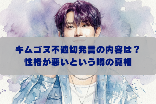 キムゴヌ不適切発言は何があった？炎上の原因は性格の問題なのか？