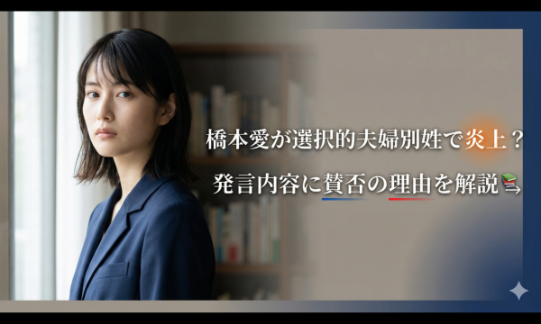 橋本愛が選択的夫婦別姓で炎上？ 発言内容に賛否の理由を解説