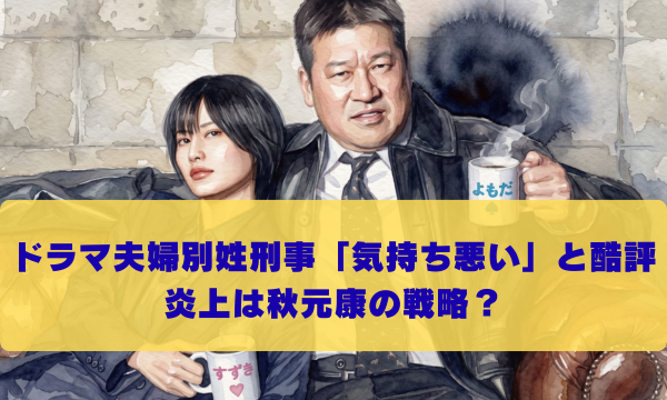 ドラマ夫婦別姓刑事「気持ち悪い」と酷評 炎上は秋元康の戦略？