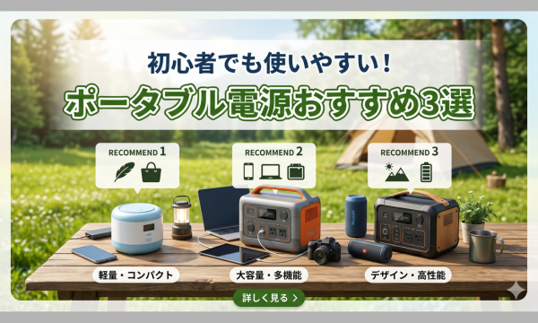 初心者でも使いやすい！ ポータブル電源おすすめ3選