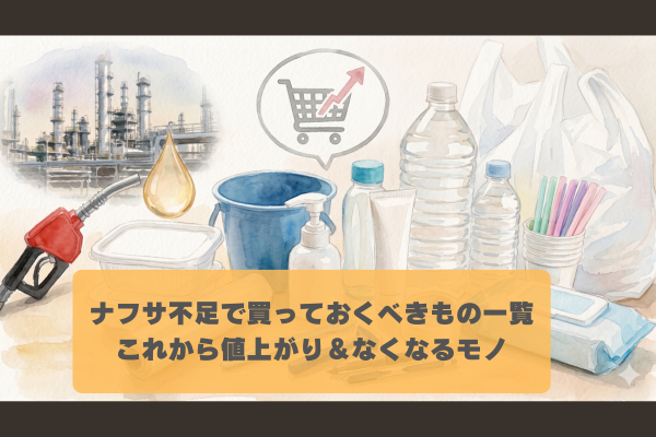 ナフサ不足で買っておくべきものまとめ｜値上げ＆なくなるもの一覧