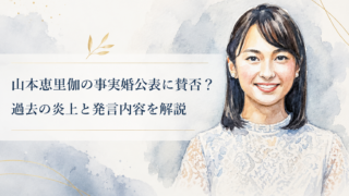 山本恵里伽の事実婚公表に賛否？ 過去の炎上と発言内容を解説