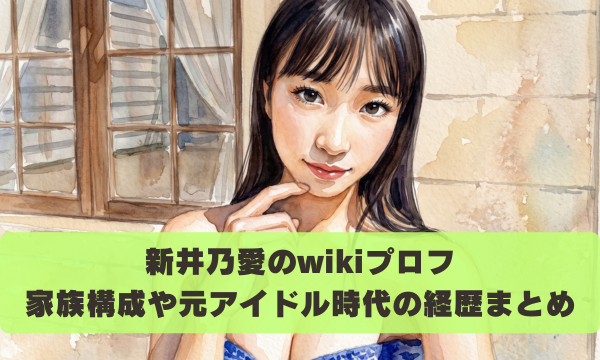 新井乃愛のwikiプロフ 家族構成や元アイドル時代の経歴まとめ